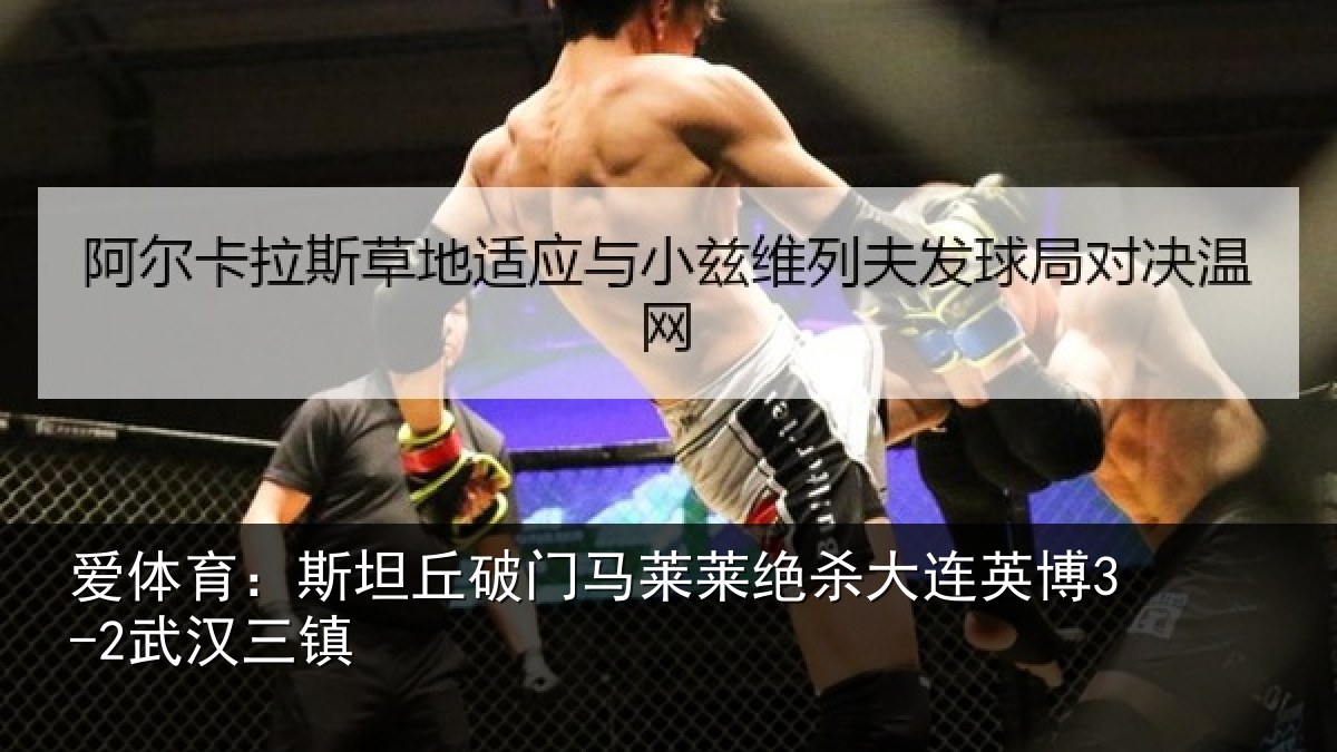爱体育：斯坦丘破门马莱莱绝杀大连英博3-2武汉三镇